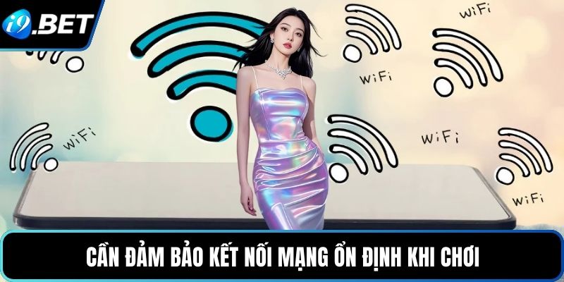 Cần đảm bảo kết nối mạng ổn định khi chơi