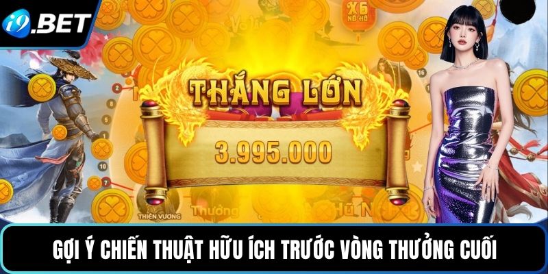 Gợi ý chiến thuật hữu ích trước vòng thưởng cuối