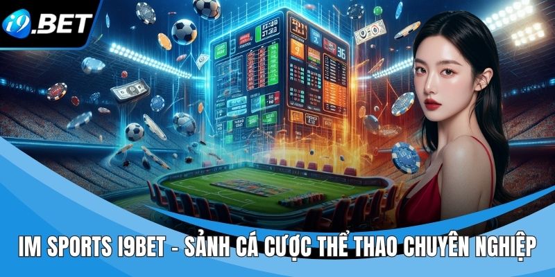 IM Sports I9BET - Sảnh Cá Cược Thể Thao Chuyên Nghiệp
