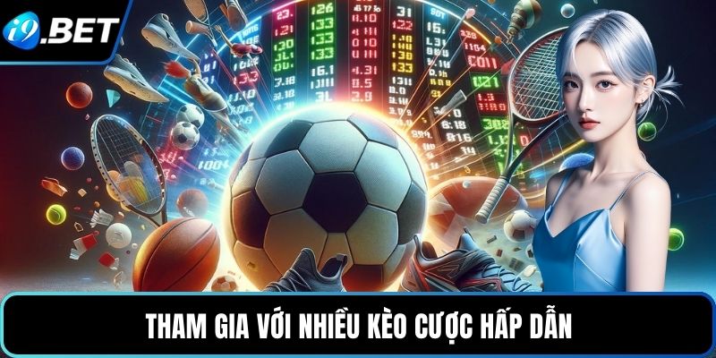 Tham gia với nhiều kèo cược hấp dẫn