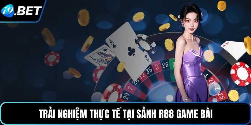 Trải nghiệm thực tế tại sảnh R88 game bài
